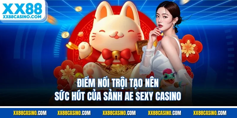 Điểm nổi trội tạo nên sức hút của sảnh AE Sexy casino