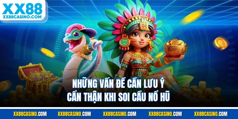 Những vấn đề cần lưu ý cẩn thận khi soi cầu nổ hũ